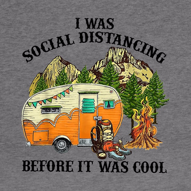 I Was Social Distancing Before It Was Cool Funny Camping by cruztdk5